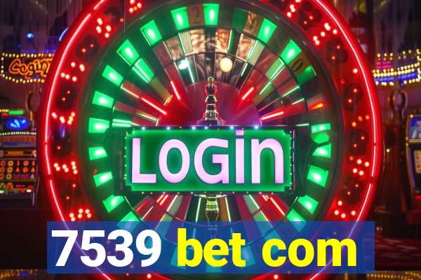 7539 bet com